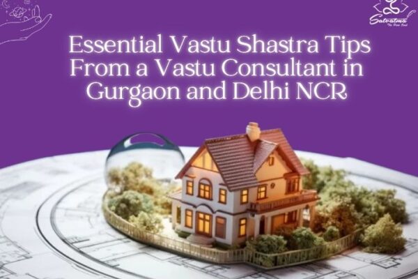 Essential Vastu Shastra Tips from a Vastu Consultant in Gurgaon and Delhi NCR Essential Vastu Shastra Tips from a Vastu Consultant in Gurgaon and Delhi NCR