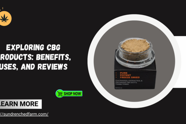 Exploring CBG Products: Benefits, Uses, and Reviews CBG products